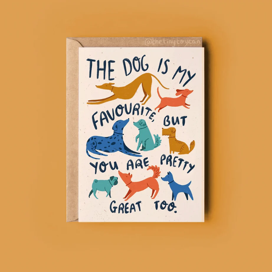 'My dog is my favourite, but you are pretty great too.' Greetings Card